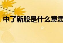 中了新股是什么意思 中新股意味着什么意思