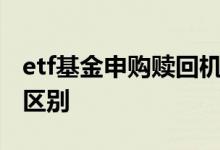etf基金申购赎回机制 基金的申购与赎回有何区别