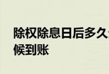 除权除息日后多久分红到账 除权除息什么时候到账