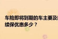 车险即将到期的车主要及时续保。车险第二年交多少？车险续保优惠多少？