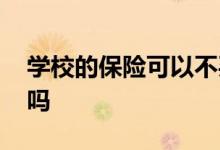 学校的保险可以不买吗 学校的保险可以不买吗