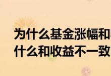 为什么基金涨幅和收益不成正比 基金涨幅为什么和收益不一致