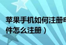 苹果手机如何注册电子邮件（苹果手机电子邮件怎么注册）