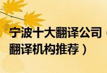 宁波十大翻译公司（宁波翻译公司哪家好宁波翻译机构推荐）