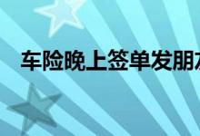 车险晚上签单发朋友圈 晚上出车险怎么办