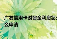 广发信用卡财智金利息怎么算 请问广发银行信用卡财智金怎么申请