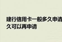 建行信用卡一般多久申请提额度 建行信用卡提升额度后 多久可以再申请