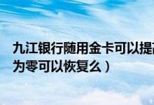 九江银行随用金卡可以提高额度吗（九江银行信用卡额度降为零可以恢复么）