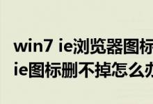 win7 ie浏览器图标不见了怎么找（win7桌面ie图标删不掉怎么办）