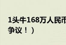 1头牛168万人民币（一头牛价格上百万引起争议！）