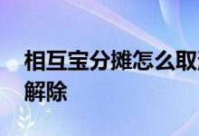 相互宝分摊怎么取消 支付宝相互宝分担怎么解除