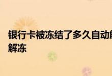 银行卡被冻结了多久自动解冻异地 银行卡被冻结了多久自动解冻