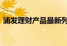 浦发理财产品最新列表 浦发理财产品一览表