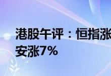 港股午评：恒指涨1.42%大金融走强中国平安涨7%