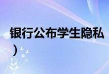 银行公布学生隐私（银行应该保护客户隐私吗）