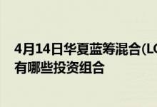 4月14日华夏蓝筹混合(LOF)最新单位净值为1.9000元基金有哪些投资组合