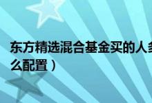 东方精选混合基金买的人多吗（2021年第四季度基金资产怎么配置）