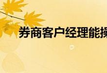 券商客户经理能操作股民账户里股票吗