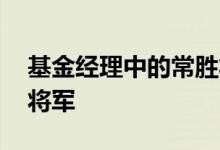 基金经理中的常胜将军 为什么基金没有常胜将军
