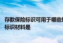 存款保险标识可用于哪些地方 每个营业网点必备的存款保险标识材料是