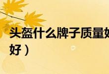 头盔什么牌子质量好视频（头盔什么牌子质量好）