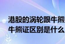 港股的涡轮跟牛熊证有什么区别 香港涡轮与牛熊证区别是什么