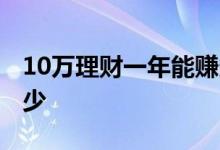 10万理财一年能赚多少 10万理财一年能挣多少