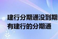 建行分期通没到期还能再申请吗 我为什么没有建行的分期通