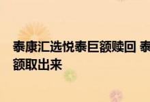 泰康汇选悦泰巨额赎回 泰康汇选悦泰混合1号为什么不能全额取出来