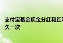 支付宝基金现金分红和红利再投资 支付宝基金红利发放日多久一次