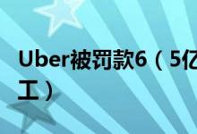 Uber被罚款6（5亿 网约车司机算不算正式员工）