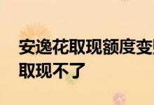 安逸花取现额度变购物额度 安逸花提额了又取现不了