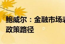 鲍威尔：金融市场表明他们明白美联储列出的政策路径