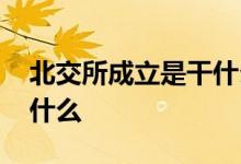 北交所成立是干什么的 北交所的成立意味着什么 