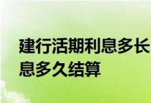 建行活期利息多长时间结算一次 建行活期利息多久结算