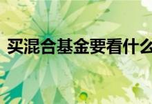 买混合基金要看什么 买混合基金要什么条件
