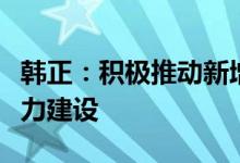 韩正：积极推动新增产能落地加强煤炭储备能力建设
