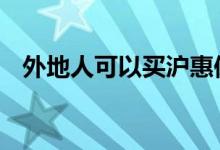 外地人可以买沪惠保 惠厦保外地人能买吗