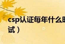 csp认证每年什么时候（一年几次csp认证考试）