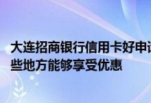 大连招商银行信用卡好申请吗 招商银行的信用卡在大连有哪些地方能够享受优惠