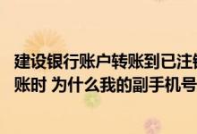 建设银行账户转账到已注销的卡号 建设银行：我注销短信转账时 为什么我的副手机号码收不到注销提醒短信