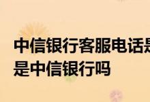 中信银行客服电话是01095558吗 01095558是中信银行吗