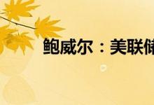 鲍威尔：美联储不能影响能源价格