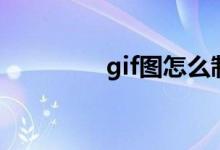 gif图怎么制作（gif出处）