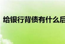 给银行背债有什么后果 银行背债贷款的后果