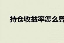 持仓收益率怎么算 持仓收益率如何计算