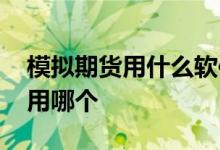 模拟期货用什么软件 模拟期货交易软件一般用哪个