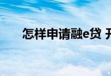 怎样申请融e贷 开通融e贷条件有哪些