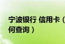 宁波银行 信用卡（宁波银行信用卡的积分如何查询）