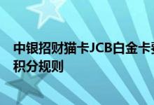 中银招财猫卡JCB白金卡费用说明 中银招财猫卡JCB白金卡积分规则